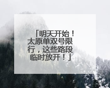 明天开始！太原单双号限行，这些路段临时放开！
