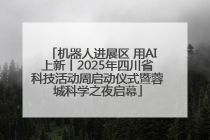 机器人进展区 用AI上新丨2025年四川省科技活动周启动仪式暨蓉城科学之夜启幕