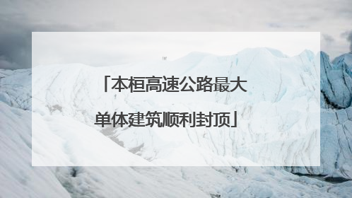 本桓高速公路最大单体建筑顺利封顶