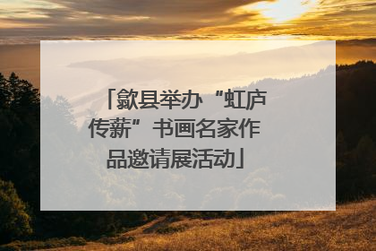 歙县举办“虹庐传薪”书画名家作品邀请展活动
