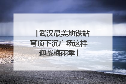 武汉最美地铁站穹顶下沉广场这样迎战梅雨季