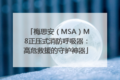 梅思安（MSA）M8正压式消防呼吸器：高危救援的守护神器