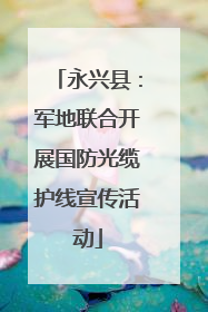 永兴县：军地联合开展国防光缆护线宣传活动