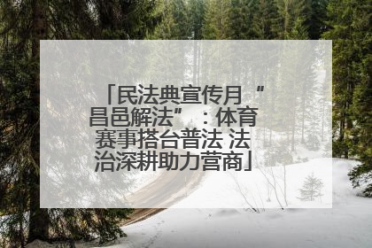 民法典宣传月“昌邑解法”：体育赛事搭台普法 法治深耕助力营商