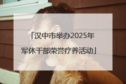 汉中市举办2025年军休干部荣誉疗养活动