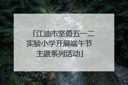 江油市坚勇五一二实验小学开展端午节主题系列活动