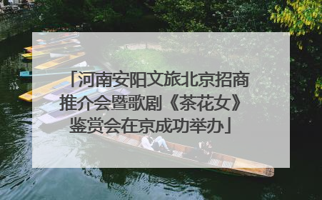 河南安阳文旅北京招商推介会暨歌剧《茶花女》鉴赏会在京成功举办