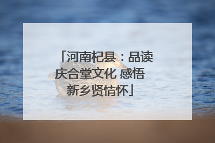 河南杞县：品读庆合堂文化 感悟新乡贤情怀