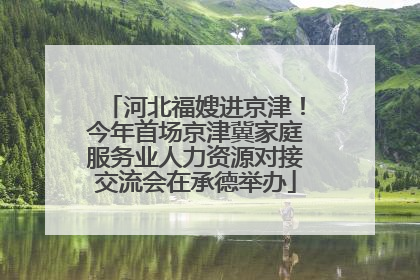 河北福嫂进京津！今年首场京津冀家庭服务业人力资源对接交流会在承德举办