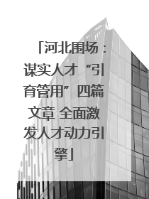 河北围场：谋实人才“引育管用”四篇文章 全面激发人才动力引擎
