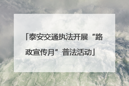 泰安交通执法开展“路政宣传月”普法活动