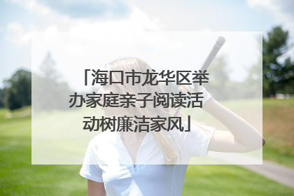 海口市龙华区举办家庭亲子阅读活动树廉洁家风