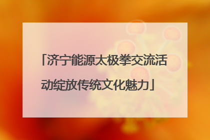 济宁能源太极拳交流活动绽放传统文化魅力