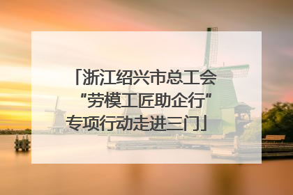 浙江绍兴市总工会“劳模工匠助企行”专项行动走进三门