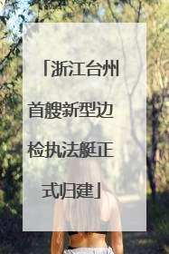 浙江台州首艘新型边检执法艇正式归建
