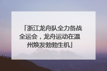 浙江龙舟队全力备战全运会，龙舟运动在温州焕发勃勃生机