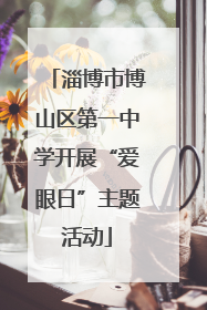 淄博市博山区第一中学开展“爱眼日”主题活动