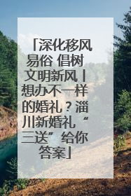 深化移风易俗 倡树文明新风丨想办不一样的婚礼？淄川新婚礼“三送”给你答案