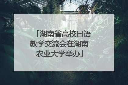 湖南省高校日语教学交流会在湖南农业大学举办