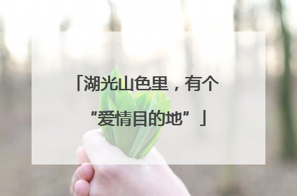 湖光山色里，有个“爱情目的地”
