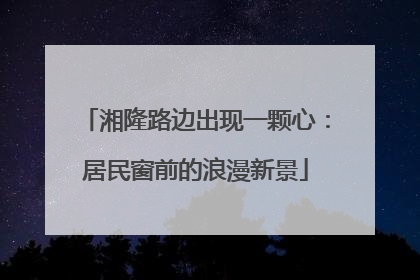 湘隆路边出现一颗心：居民窗前的浪漫新景