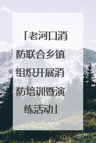 老河口消防联合乡镇组织开展消防培训暨演练活动