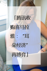 腾讯收购喜马拉雅：“耳朵经济”再博弈
