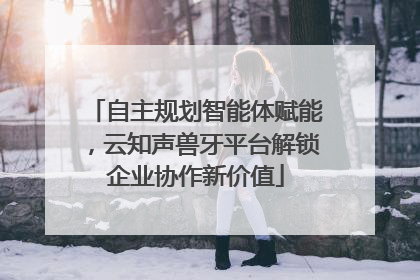 自主规划智能体赋能，云知声兽牙平台解锁企业协作新价值