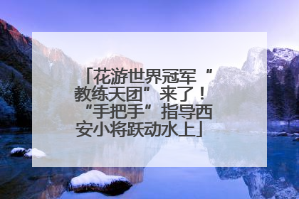 花游世界冠军“教练天团”来了！“手把手”指导西安小将跃动水上