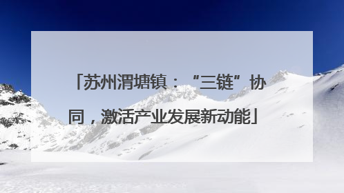 苏州渭塘镇：“三链”协同，激活产业发展新动能