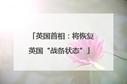 英国首相：将恢复英国“战备状态”