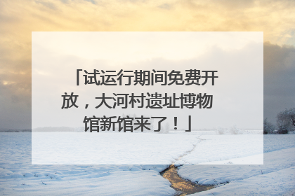 试运行期间免费开放，大河村遗址博物馆新馆来了！