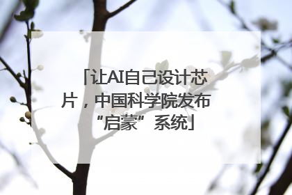 让AI自己设计芯片，中国科学院发布“启蒙”系统