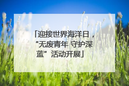 迎接世界海洋日，“无废青年 守护深蓝”活动开展