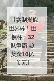 赛制类似世界杯！世俱杯：32队争霸 总奖金10亿美元