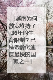 越南为何放宽维持了36年的生育限制？已是老龄化速度最快的国家之一