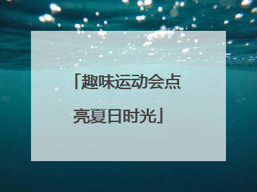 趣味运动会点亮夏日时光