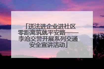 送法进企业进社区 零距离筑就平安路——李沧交警开展系列交通安全宣讲活动