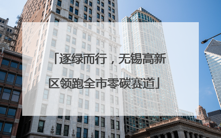 逐绿而行，无锡高新区领跑全市零碳赛道