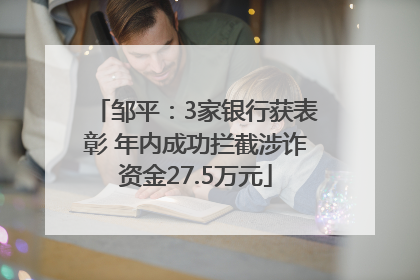 邹平：3家银行获表彰 年内成功拦截涉诈资金27.5万元