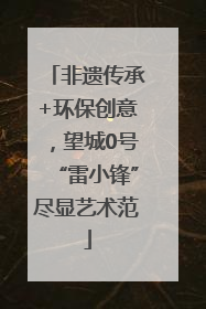 非遗传承+环保创意，望城0号“雷小锋”尽显艺术范
