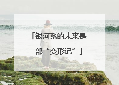 银河系的未来是一部“变形记”