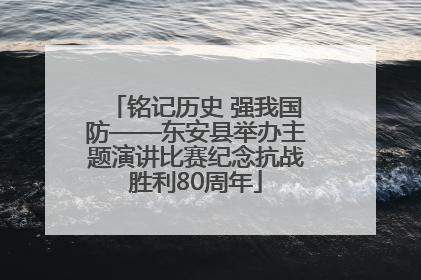 铭记历史 强我国防——东安县举办主题演讲比赛纪念抗战胜利80周年