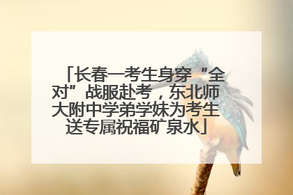 长春一考生身穿“全对”战服赴考，东北师大附中学弟学妹为考生送专属祝福矿泉水