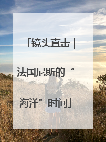 镜头直击｜法国尼斯的“海洋”时间