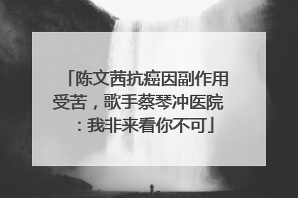 陈文茜抗癌因副作用受苦，歌手蔡琴冲医院：我非来看你不可
