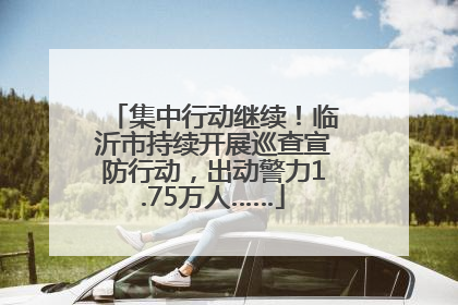 集中行动继续！临沂市持续开展巡查宣防行动，出动警力1.75万人……