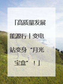 高质量发展能源行丨变电站变身“月光宝盒”！