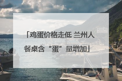 鸡蛋价格走低 兰州人餐桌含“蛋”量增加