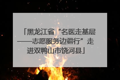 黑龙江省“名医走基层——志愿服务边疆行”走进双鸭山市饶河县